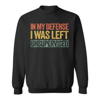 In My Defense I Was Left Unsupervised Sweatshirt - Seseable