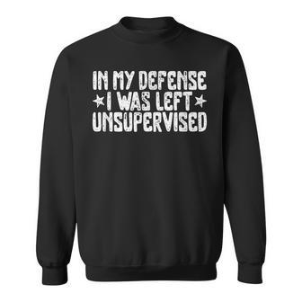 In My Defense I Was Left Unsupervised Humor Saying Sweatshirt - Seseable