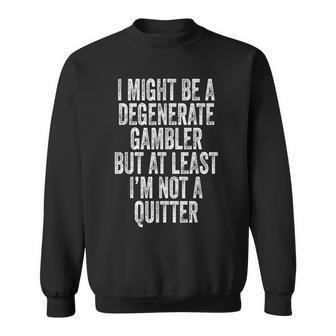 Degenerate Gambler Not A Quitter Gambling Sweatshirt - Monsterry