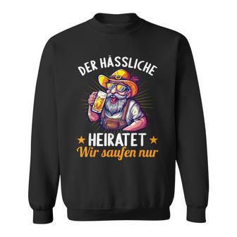 Der Hässliche Heiratet Wir Saufen Jga Junggesellenabschied Sweatshirt - Seseable