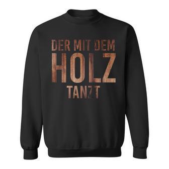 Der Mit Dem Holz Tanzt Tischler Work Sweatshirt - Geschenkecke