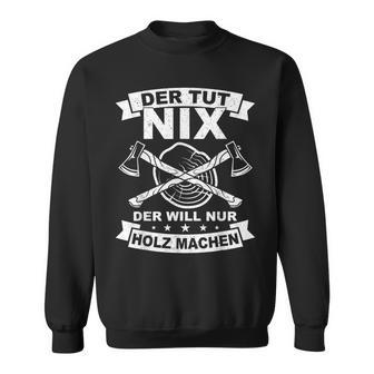 Der Tut Nix Der Will Nur Holz Machen Sweatshirt - Seseable