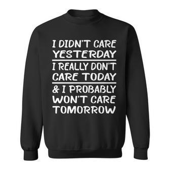 I Didn't Care Yesterday I Really Don't Care Today Sweatshirt - Monsterry