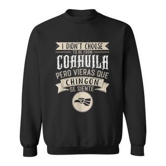 I Didn't Choose To Be From Coahuila Pero Se Siente Chingon Sweatshirt - Monsterry