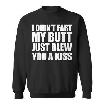 I Didn't Fart My Butt Blew You A Kiss Sweatshirt - Seseable