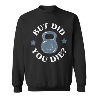 But Did You Die Kettlebell Gym Workout Resolution Sweatshirt - Monsterry AU