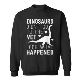 Dinosaurs Didn't Go To The Vet Veterinarian Joke Sweatshirt - Monsterry UK
