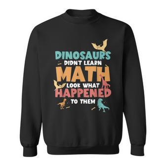 Dinosaurs Didn't Learn Math Mathematics Math Teacher Sweatshirt - Monsterry