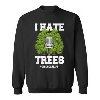 Disc Golf I Hate Trees Quote Disc Golf Player Sweatshirt - Monsterry