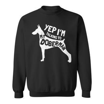 Doberman Pinscher Saying Yes Im Talking To My Sweatshirt | Mazezy