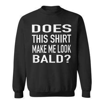Does This Make Me Look Bald T Sweatshirt - Thegiftio UK