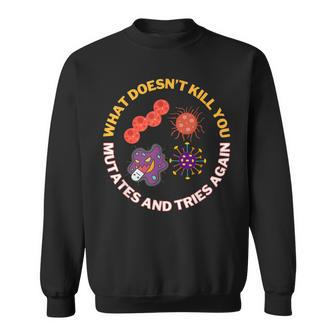 What Doesn't Kill You Mutates And Tries Again Microbiology Sweatshirt - Thegiftio UK