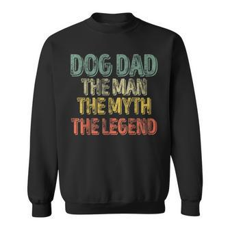 Dog Dad The Man The Myth The Legend Father's Day Sweatshirt - Monsterry