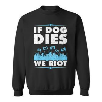 If Dog Dies We Riot Cinema Canine Dog Lovers Sweatshirt - Monsterry DE