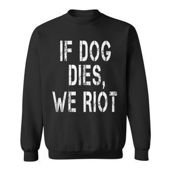 If Dog Dies We Riot Sweatshirt - Monsterry