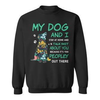 My Dog And I Stay At Home And Talk ShT About You Sweatshirt - Monsterry UK