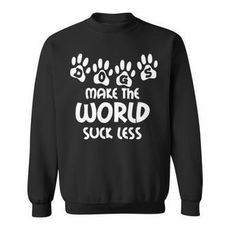 Dogs Make The World Suck Less Canine Puppy Sweatshirt | Mazezy
