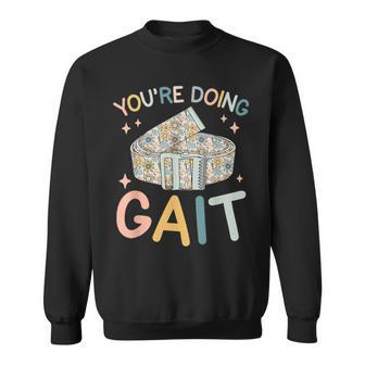 You Are Doing Gait Belt Pediatric Physical Therapist Pt Pta Sweatshirt - Monsterry