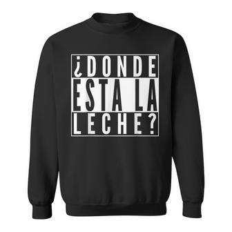 Donde Esta La Leche Spanish Hispanic Mexican Sweatshirt - Monsterry UK