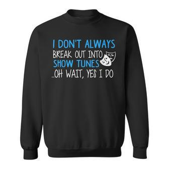 I Don't Always Break Out Into Show Tunes Musical Theatre Sweatshirt - Monsterry UK