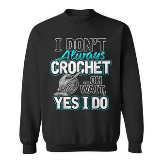 I Don't Always Crochet Oh Wait Yes I Do Yarn Lovers Sweatshirt - Monsterry UK
