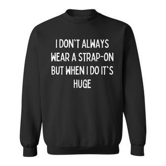 I Don't Always Wear A Strap-On But When I Do It's Huge Sweatshirt - Monsterry UK