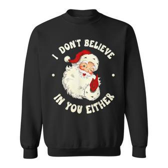 I Don't Believe In You Either Santa Claus Quote Xmas Sweatshirt - Monsterry