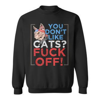 You Don't Like Cats Fuck Off Kitten Pet Owner Sweatshirt - Monsterry UK
