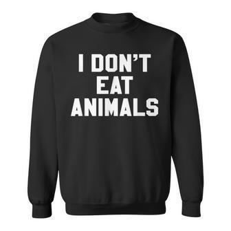 I Don't Eat Animals Novelty Vegan Vegetarian T Sweatshirt - Monsterry