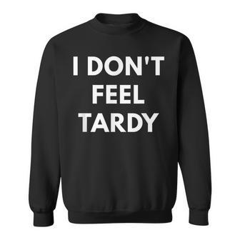 I Don't Feel Tardy Tardiness Sweatshirt - Monsterry DE