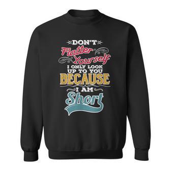 Don't Flatter Yourself I'm Short Person Saying Sweatshirt - Monsterry DE