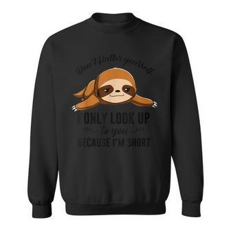 Don't Flatter Yourself I Only Look Up To You Happy Sloths Sweatshirt - Monsterry