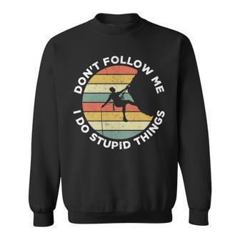 Don't Follow Me I Do Stupid Things Rock Climbing Sweatshirt | Mazezy