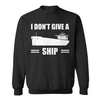 I Don't Give A Ship Cargo Ship Longshoreman Dock Worker Sweatshirt - Monsterry