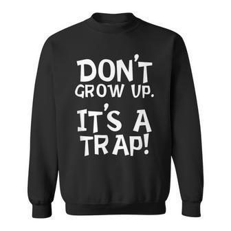 Don't Grow Up It's A Trap For Mom Dad Grandparents Sweatshirt - Monsterry AU