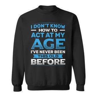 I Don't Know How To Act At My Age Happy Birthday Sweatshirt - Thegiftio UK