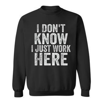 I Don't Know I Just Work Here Working Quotes Sarcastic Sweatshirt - Thegiftio UK