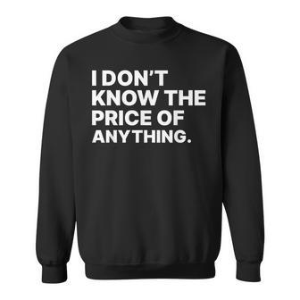 I Don't Know The Price Of Anything Quote Humor Sweatshirt - Seseable