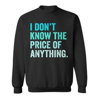 I Don't Know The Price Of Anything Quote Humor Sweatshirt | Mazezy AU