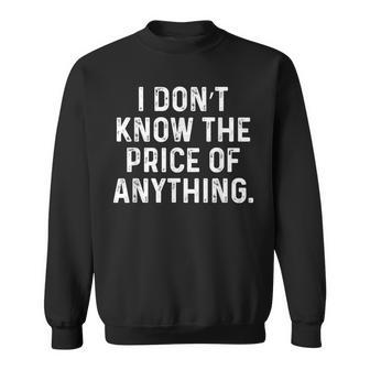 I Don't Know The Price Of Anything Quote Humor Sweatshirt - Monsterry