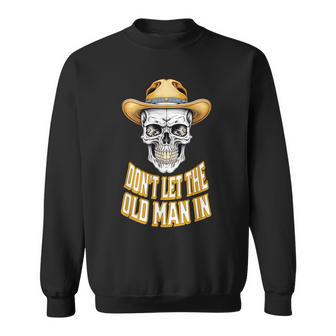 Don't Let The Old Man In Skeleton Skull Cowboy Country Sweatshirt - Monsterry