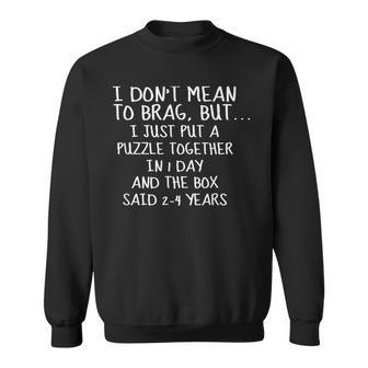 I Don't Mean To Brag I Just Put A Puzzle Together Sweatshirt - Monsterry