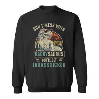 Don't Mess With Daddysaurus You'll Get Jurasskicked Daddy Sweatshirt - Seseable