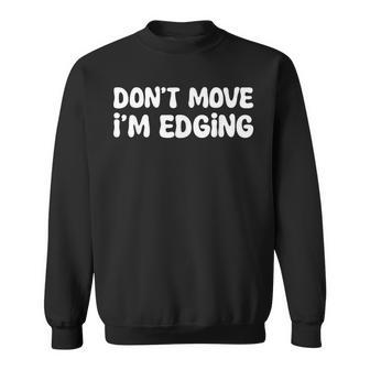 Don't Move I'm Edging Sweatshirt - Monsterry UK