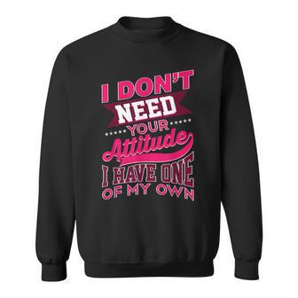 I Don't Need Your Attitude I Have One Of My Own Sweatshirt - Monsterry