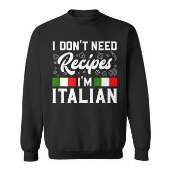 I Don't Need Recipes I'm Italian Italy Chef Cook Sweatshirt - Monsterry CA