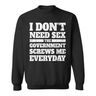 I Don't Need Sex The Government Screws Me Every Day Politics Sweatshirt - Monsterry AU