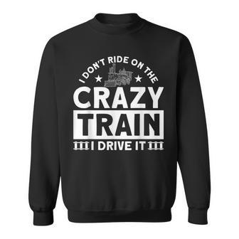 I Don't Ride On The Crazy Train I Drive It Locomotive Sweatshirt - Thegiftio UK