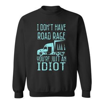 I Don't Have Road Rage You're Just An Idiot Trucker Sweatshirt | Mazezy