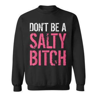 Don't Be A Salty Bitch-Profanity Adult Language Sweatshirt - Monsterry CA